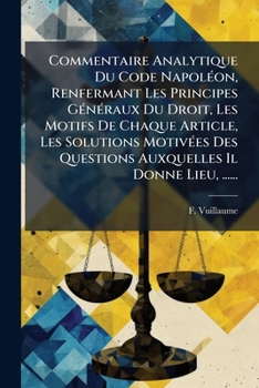 Paperback Commentaire Analytique Du Code Napoléon, Renfermant Les Principes Généraux Du Droit, Les Motifs De Chaque Article, Les Solutions Motivées Des Question [French] Book