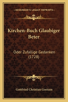 Paperback Kirchen-Buch Glaubiger Beter: Oder Zufallige Gedanken (1728) [German] Book