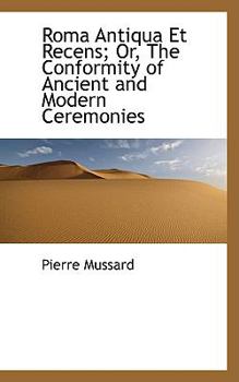 Roma Antiqua et Recens; or, the Conformity of Ancient and Modern Ceremonies