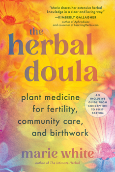 Paperback The Herbal Doula: Plant Medicine for Fertility, Community Care, and Birthwork--An Inclusive Guide from Conception to Postpartum Book