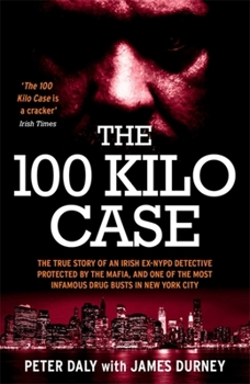 Paperback The 100 Kilo Case: The Incredible True Story of Irish Detective Peter Daly, the Mafia and One of the Most Infamous Drug Busts in New York Book