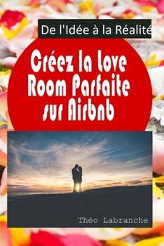 Paperback Créez la Love Room Parfaite sur Airbnb: De l'Idée à la Réalité [French] Book