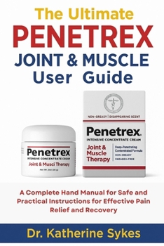 Paperback The Ultimate PENETREX JOINT & MUSCLE THERAPY User Guide: A Complete Hand Manual for Safe and Practical Instructions for Effective Pain Relief and Reco Book