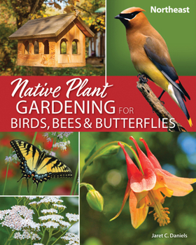 Paperback Native Plant Gardening for Birds, Bees & Butterflies: Northeast Book