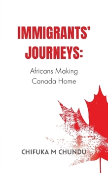 Paperback Immigrants' Journeys: Africans Making Canada Home Book