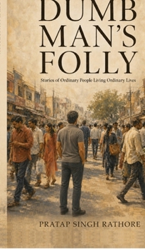 Dumb Man's Folly: Stories of Ordinary People Living Ordinary Lives