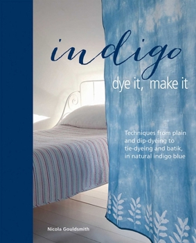 Hardcover Indigo: Dye It, Make It: Techniques from Plain and Dip-Dyeing to Tie-Dyeing and Batik, in Natural Indigo Blue Book