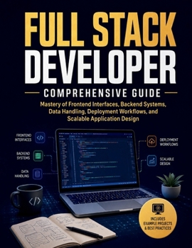 Paperback Full Stack Developer Comprehensive Guide: Mastery of Frontend Interfaces, Backend Systems, Data Handling, Deployment Workflows, and Scalable Applicati Book
