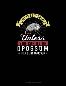 Paperback Always Be Yourself Unless You Can Be An Opossum Then Be An Opossum: Tian Zi Ge Paper Notebook Book