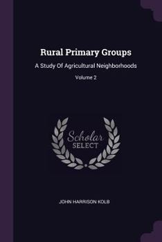 Paperback Rural Primary Groups: A Study Of Agricultural Neighborhoods; Volume 2 Book