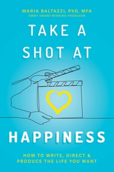 Paperback Take a Shot at Happiness: How to Write, Direct & Produce the Life You Want Book