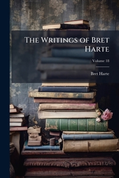 Paperback The Writings of Bret Harte: With Introductions, Glossary, and Indexes; Volume 18 Book