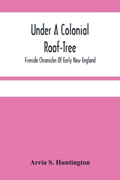 Paperback Under A Colonial Roof-Tree; Fireside Chronicles Of Early New England Book