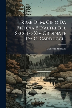 Paperback Rime Di M. Cino Da Pistoia E D'altri Del Secolo Xiv Ordinate Da G. Carducci... [Italian] Book