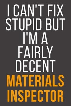 I Can't Fix Stupid But I'm A Fairly Decent Materials Inspector: Funny Blank Lined Notebook For Coworker, Boss & Friend