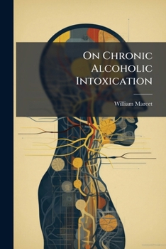 Paperback On Chronic Alcoholic Intoxication: With an Inquiry Into the Influence of the Abuse of Alcohol As a Predisposing Cause of Disease Book