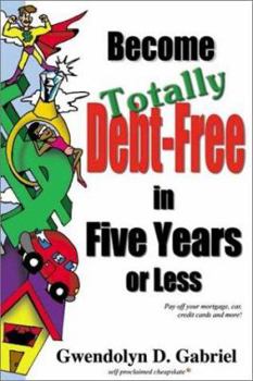 Paperback Become Totally Debt-Free in Five Years or Less: Pay Off Your Mortgage, Car, Credit Cards and More! Book