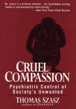 Hardcover Cruel Compassion: Psychiatric Control of Society's Unwanted Book