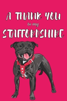 Paperback A Thank You To My Staffordshire: Perfect Gratitude Journal For All Dog Owner To Cultivate Happiness Book