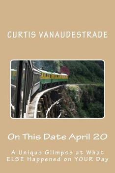 Paperback On This Date April 20: A Unique Glimpse at What ELSE Happened on YOUR Day Book