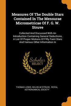 Paperback Measures of the Double Stars Contained in the Mensurae Micrometricae of F. G. W. Struve: Collected and Discussed with an Introduction Containing Gener Book