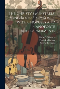 Paperback The Christy's Minstrels' Song Book: Sixty Songs With Choruses and Pianoforte Accompaniments: 3 Book