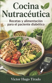 Cocina Nutracéutica - Recetas y alimentación para el paciente diabético: Recetas de bajo índice glucémico para controlar la glucosa y mejorar la salud metabólica (Spanish Edition)