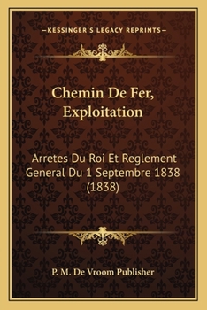 Chemin De Fer, Exploitation: Arretes Du Roi Et Reglement General Du 1 Septembre 1838 (1838)