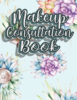 Paperback Makeup Consultation Book: Blank Client Workbook Charts to Practice Makeup For Professional or Amateur Makeup Artists Book