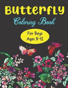 Paperback Butterfly Coloring Book For Boys Ages 8-12: Children's Coloring Book Featuring Adorable Butterflies with Beautiful Floral Patterns For Relieving Stres Book