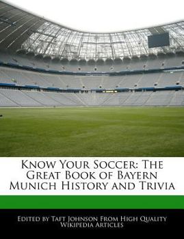 Know Your Soccer : The Great Book of Bayern Munich History and Trivia