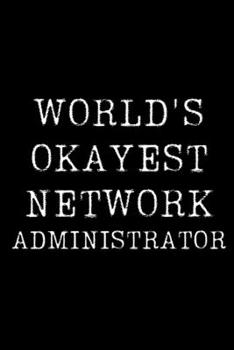 World's Okayest Network Administrator: Blank Lined Journal For Taking Notes, Journaling, Funny Gift, Gag Gift For Coworker or Family Member