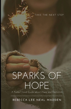 Paperback Sparks of Hope: A Pocket Sized Guide About Hope and Optimism (The Sparks Collection by Rebecca Lee Neal Madden) Book