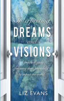 Paperback Interpreting Dreams and Visions: A practical guide for using them powerfully to impact the world Book