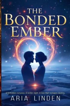 The Bonded Ember: A forbidden romance. A winter night. A love that reshapes destiny.