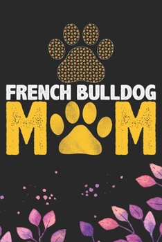 French Bulldog Mom: Cool French Bulldog Dog Journal Notebook - French Bulldog Puppy Lover Gifts – Funny French Bulldog Dog Notebook - French Bulldog Owner Gifts. 6 x 9 in 120 pages