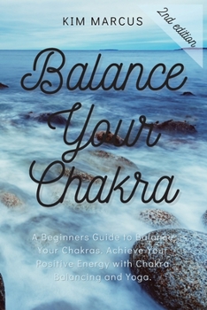 Balance Your Chakra: A Beginners Guide to Balance Your Chakras. Achieve Your Positive Energy with Chakra Balancing and Yoga.