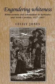 Hardcover Engendering Whiteness: White Women and Colonialism in Barbados and North Carolina, 1627-1865 Book