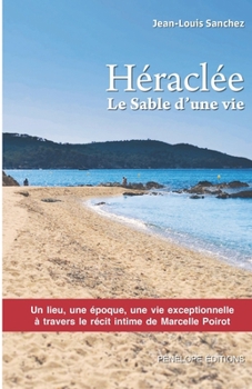 Héraclée : le sable d’une vie: Un lieu, une époque, une vie exceptionnelle à travers le récit de Marcelle Poirot (French Edition)