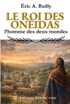 Le roi des Onéidas: L'homme des deux mondes (French Edition)