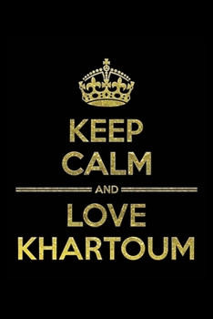 KEEP CALM AND LOVE KHARTOUM Notebook": Lined Notebook/Journal Gift 120 Pages, 6x9 Soft Cover,Matte Finish