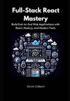 Paperback Full-Stack React Mastery: Build End-to-End Web Applications with React, Node.js, and Modern Tools Book
