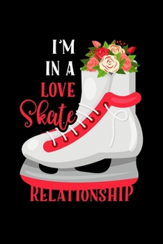 Paperback I'm In A Love Skate Relationship: Ice Skating Lovers Lined Diary, Journal, Notebook or List Book