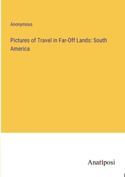 Paperback Pictures of Travel in Far-Off Lands: South America Book