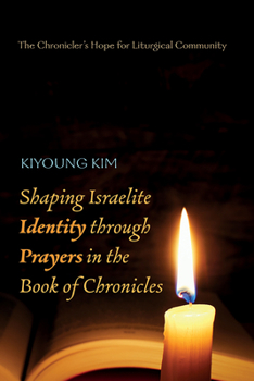 Shaping Israelite Identity through Prayers in the Book of Chronicles: The Chronicler's Hope for Liturgical Community