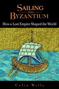 Hardcover Sailing from Byzantium: How a Lost Empire Shaped the World Book