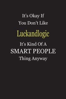 It's Okay If You Don't Like Luckandlogic It's Kind Of A Smart People Thing Anyway: Blank Lined Notebook Journal Gift Idea