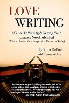 Paperback Love Writing: A Guide To Writing And Getting Your Romance Novel Published: (Without Losing Your Perspective, Passion Or Sanity) Book