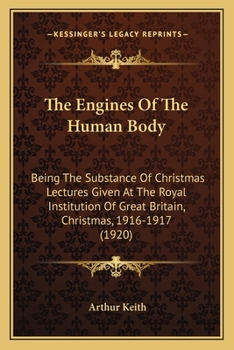 Paperback The Engines Of The Human Body: Being The Substance Of Christmas Lectures Given At The Royal Institution Of Great Britain, Christmas, 1916-1917 (1920) Book