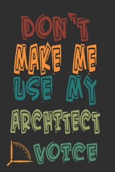 Paperback Don't Make Me Use My Architect Voice: Funny Architecture Design Work Notebook Gift For Architects Book